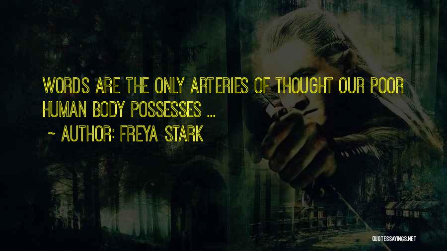 Freya Stark Quotes: Words Are The Only Arteries Of Thought Our Poor Human Body Possesses ...