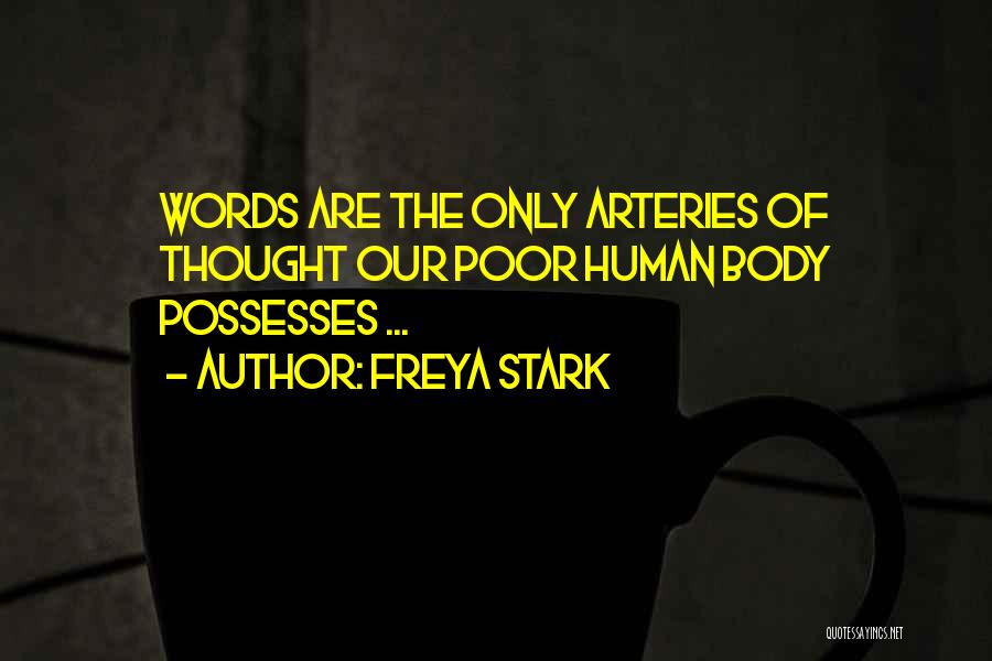 Freya Stark Quotes: Words Are The Only Arteries Of Thought Our Poor Human Body Possesses ...