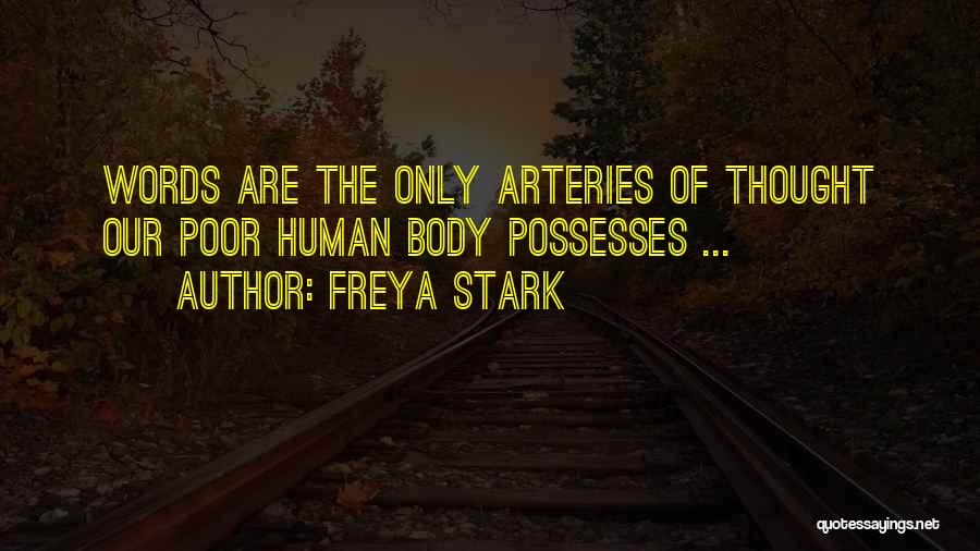 Freya Stark Quotes: Words Are The Only Arteries Of Thought Our Poor Human Body Possesses ...