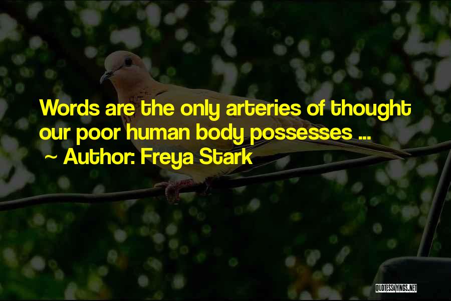 Freya Stark Quotes: Words Are The Only Arteries Of Thought Our Poor Human Body Possesses ...