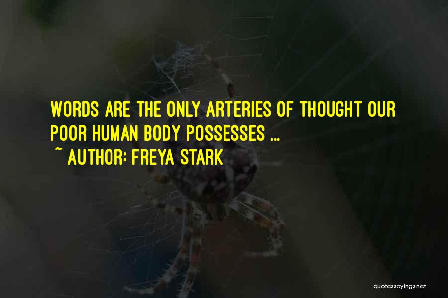 Freya Stark Quotes: Words Are The Only Arteries Of Thought Our Poor Human Body Possesses ...
