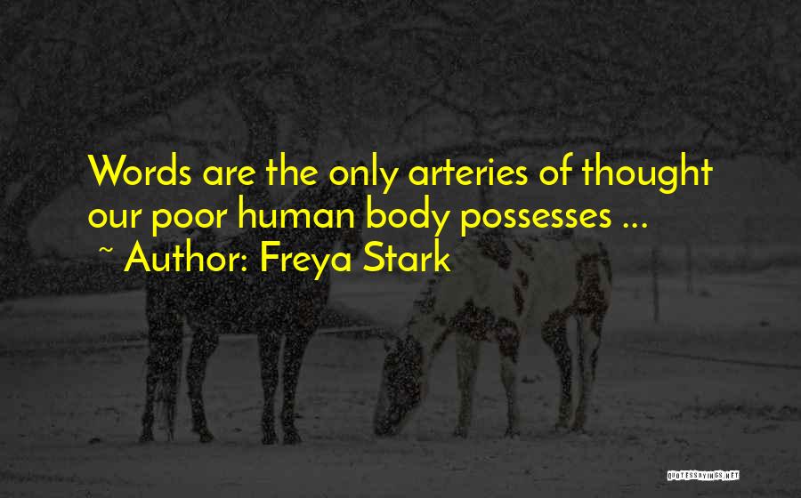 Freya Stark Quotes: Words Are The Only Arteries Of Thought Our Poor Human Body Possesses ...