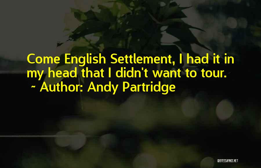 Andy Partridge Quotes: Come English Settlement, I Had It In My Head That I Didn't Want To Tour.