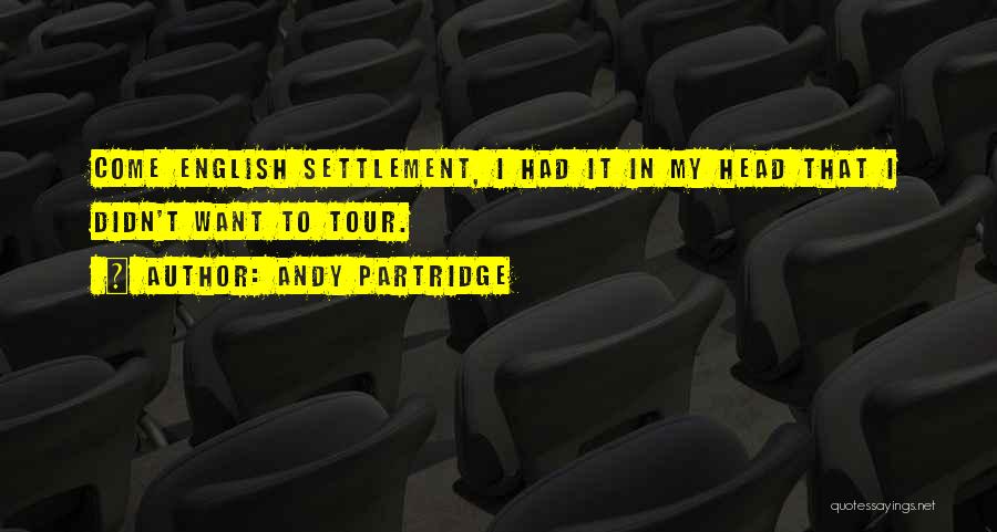 Andy Partridge Quotes: Come English Settlement, I Had It In My Head That I Didn't Want To Tour.