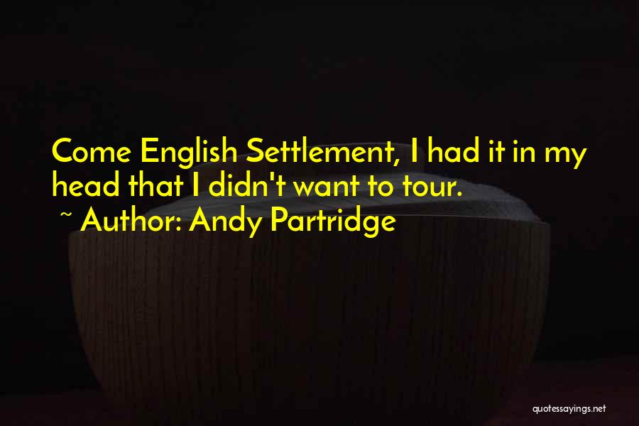 Andy Partridge Quotes: Come English Settlement, I Had It In My Head That I Didn't Want To Tour.