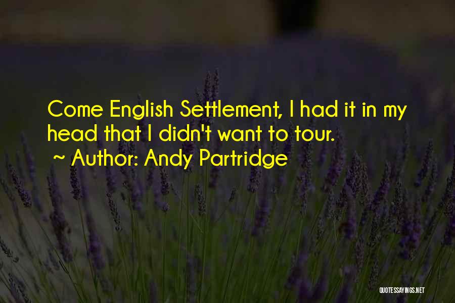 Andy Partridge Quotes: Come English Settlement, I Had It In My Head That I Didn't Want To Tour.