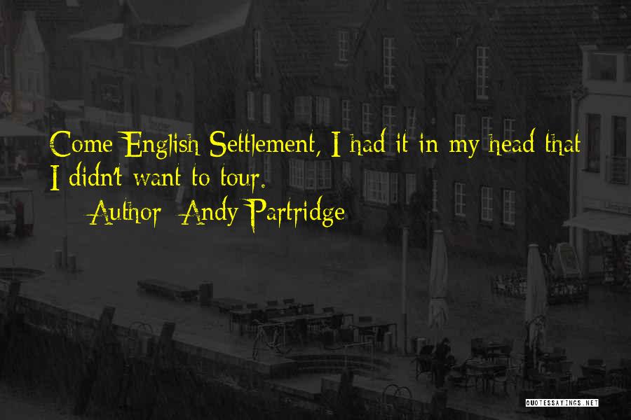 Andy Partridge Quotes: Come English Settlement, I Had It In My Head That I Didn't Want To Tour.