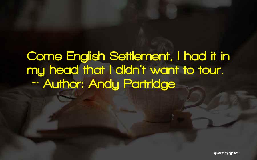 Andy Partridge Quotes: Come English Settlement, I Had It In My Head That I Didn't Want To Tour.