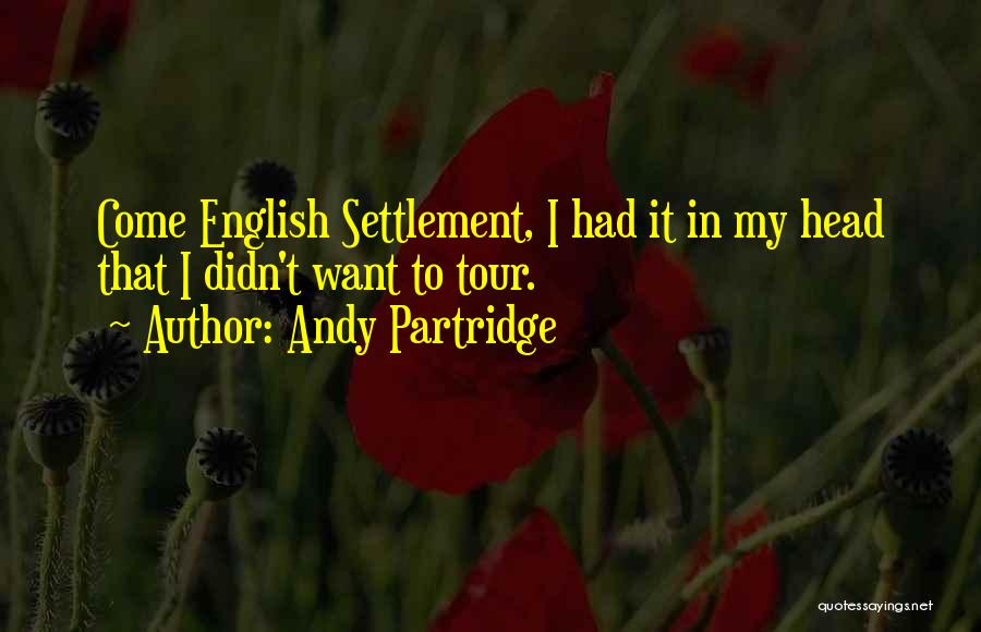 Andy Partridge Quotes: Come English Settlement, I Had It In My Head That I Didn't Want To Tour.