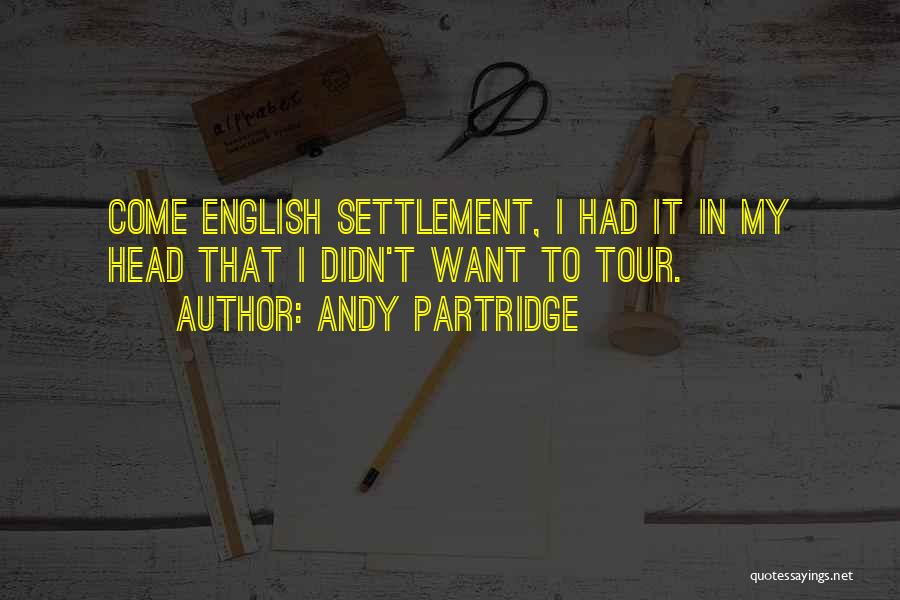 Andy Partridge Quotes: Come English Settlement, I Had It In My Head That I Didn't Want To Tour.