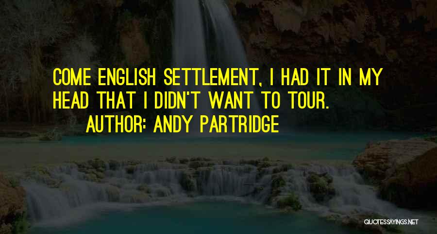 Andy Partridge Quotes: Come English Settlement, I Had It In My Head That I Didn't Want To Tour.