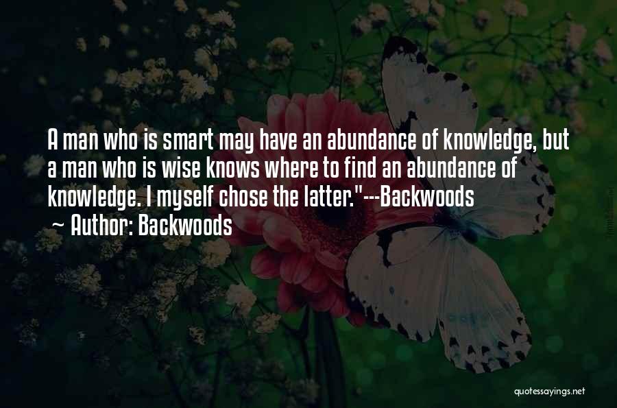 Backwoods Quotes: A Man Who Is Smart May Have An Abundance Of Knowledge, But A Man Who Is Wise Knows Where To