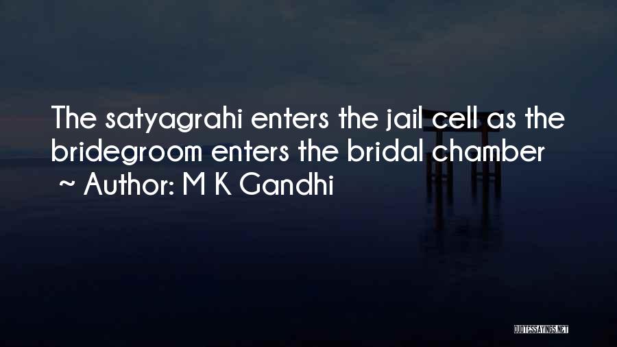 M K Gandhi Quotes: The Satyagrahi Enters The Jail Cell As The Bridegroom Enters The Bridal Chamber