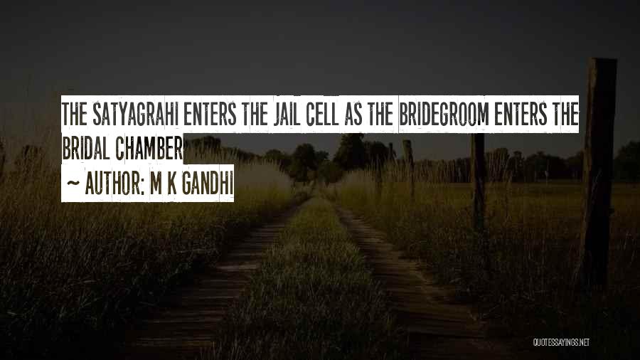 M K Gandhi Quotes: The Satyagrahi Enters The Jail Cell As The Bridegroom Enters The Bridal Chamber
