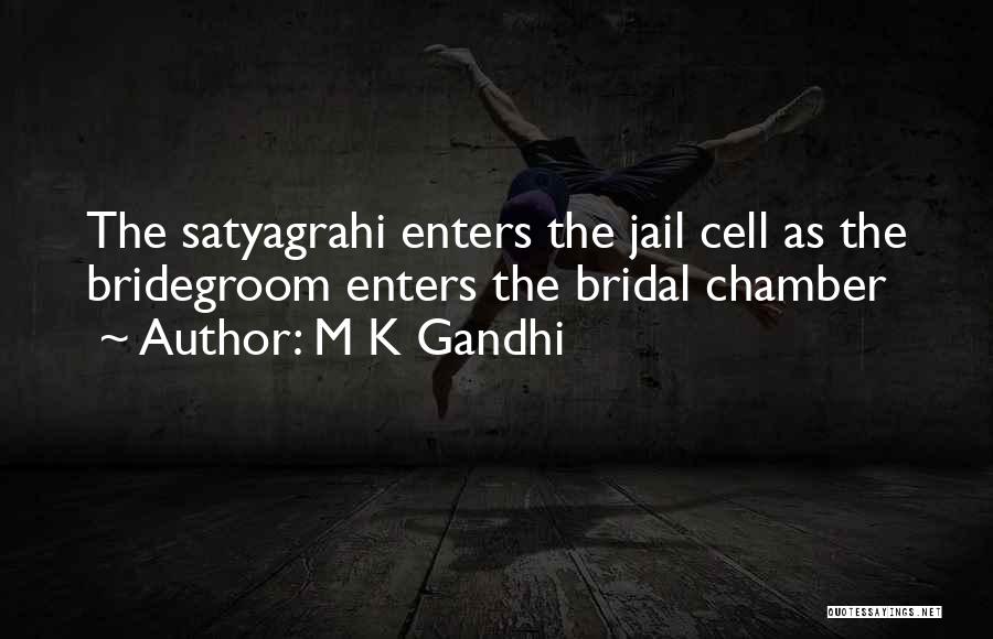 M K Gandhi Quotes: The Satyagrahi Enters The Jail Cell As The Bridegroom Enters The Bridal Chamber
