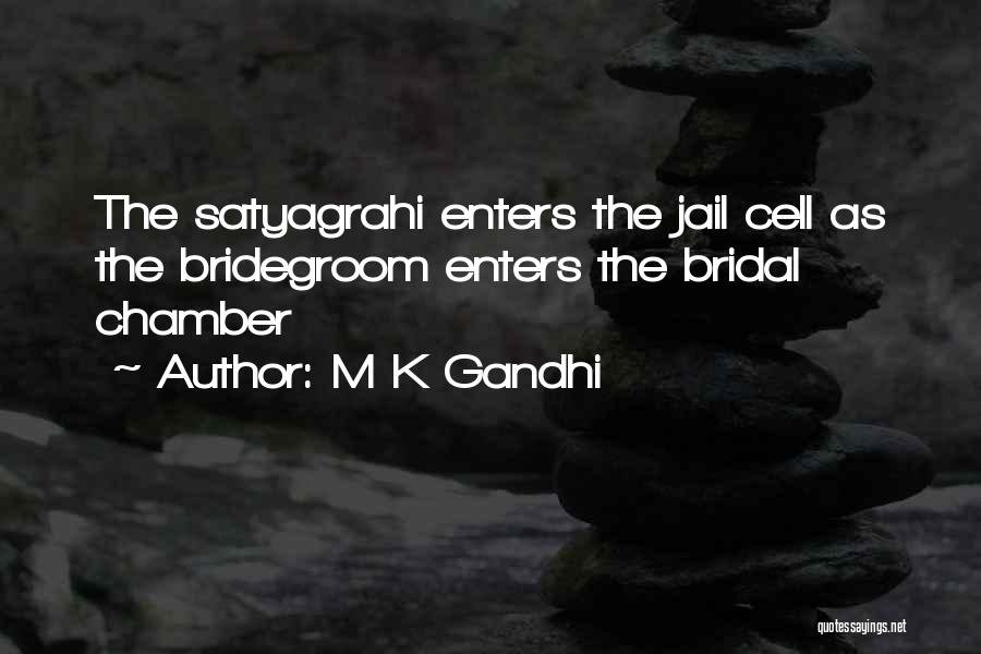 M K Gandhi Quotes: The Satyagrahi Enters The Jail Cell As The Bridegroom Enters The Bridal Chamber