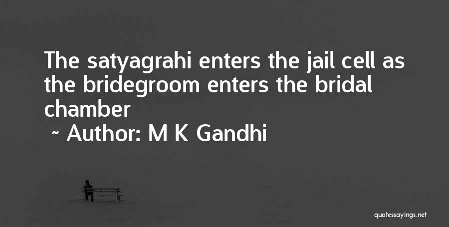 M K Gandhi Quotes: The Satyagrahi Enters The Jail Cell As The Bridegroom Enters The Bridal Chamber