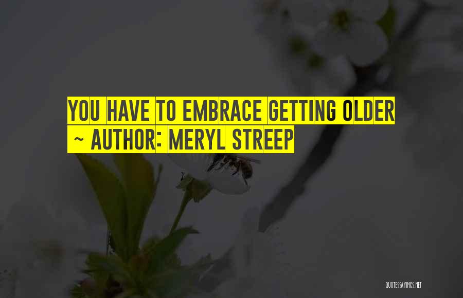 Meryl Streep Quotes: You Have To Embrace Getting Older