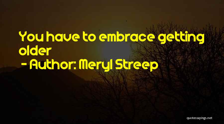 Meryl Streep Quotes: You Have To Embrace Getting Older