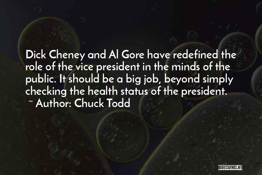 Chuck Todd Quotes: Dick Cheney And Al Gore Have Redefined The Role Of The Vice President In The Minds Of The Public. It