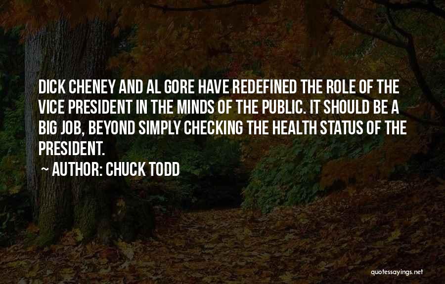 Chuck Todd Quotes: Dick Cheney And Al Gore Have Redefined The Role Of The Vice President In The Minds Of The Public. It