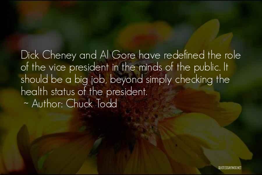 Chuck Todd Quotes: Dick Cheney And Al Gore Have Redefined The Role Of The Vice President In The Minds Of The Public. It