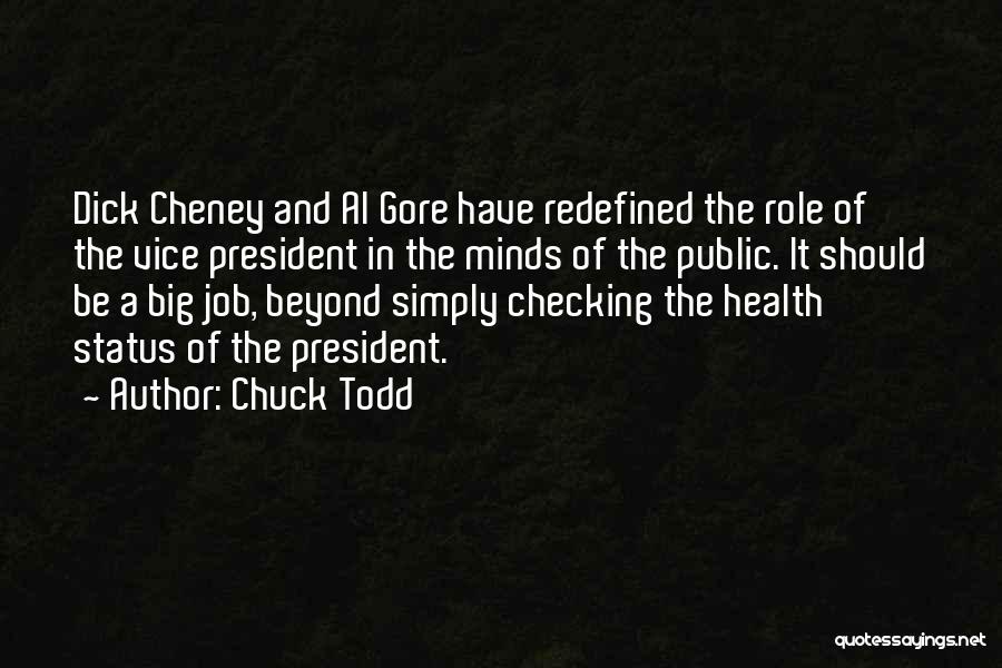 Chuck Todd Quotes: Dick Cheney And Al Gore Have Redefined The Role Of The Vice President In The Minds Of The Public. It