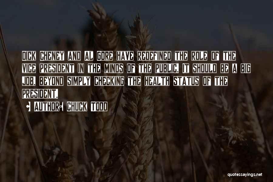 Chuck Todd Quotes: Dick Cheney And Al Gore Have Redefined The Role Of The Vice President In The Minds Of The Public. It