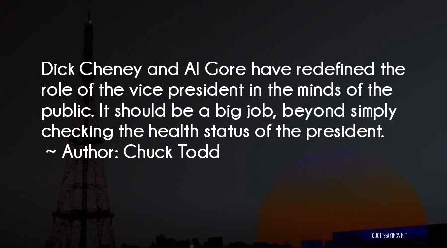 Chuck Todd Quotes: Dick Cheney And Al Gore Have Redefined The Role Of The Vice President In The Minds Of The Public. It