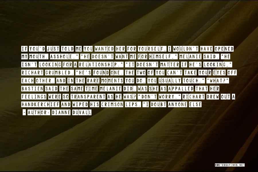 Dianne Duvall Quotes: If You'd Just Told Me You Wanted Her For Yourself, I Wouldn't Have Opened My Mouth. Asshole. He Doesn't Want