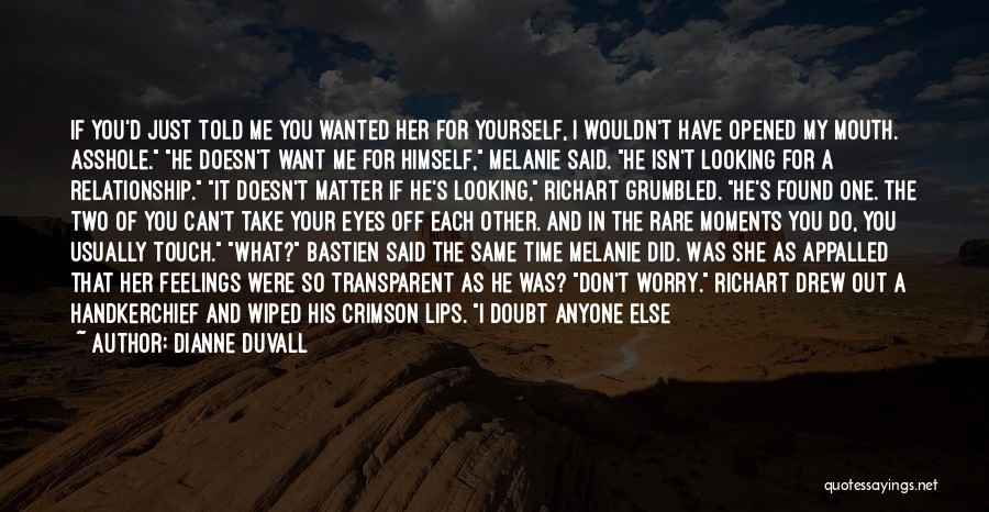 Dianne Duvall Quotes: If You'd Just Told Me You Wanted Her For Yourself, I Wouldn't Have Opened My Mouth. Asshole. He Doesn't Want