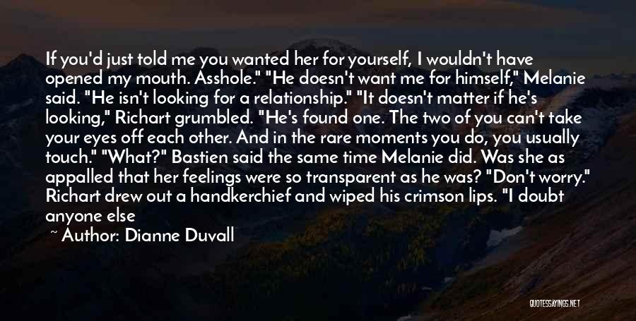 Dianne Duvall Quotes: If You'd Just Told Me You Wanted Her For Yourself, I Wouldn't Have Opened My Mouth. Asshole. He Doesn't Want