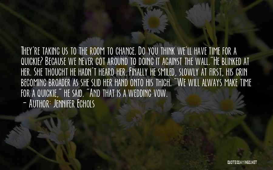 Jennifer Echols Quotes: They're Taking Us To The Room To Change. Do You Think We'll Have Time For A Quickie? Because We Never