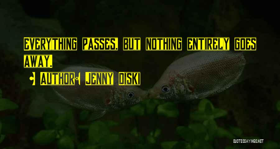 Jenny Diski Quotes: Everything Passes, But Nothing Entirely Goes Away.