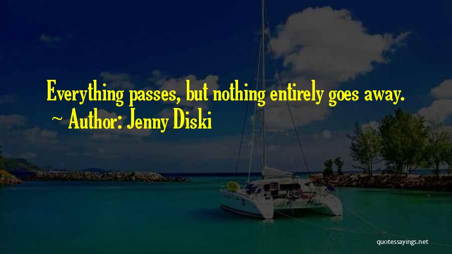 Jenny Diski Quotes: Everything Passes, But Nothing Entirely Goes Away.