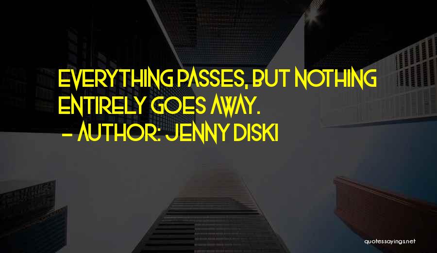 Jenny Diski Quotes: Everything Passes, But Nothing Entirely Goes Away.