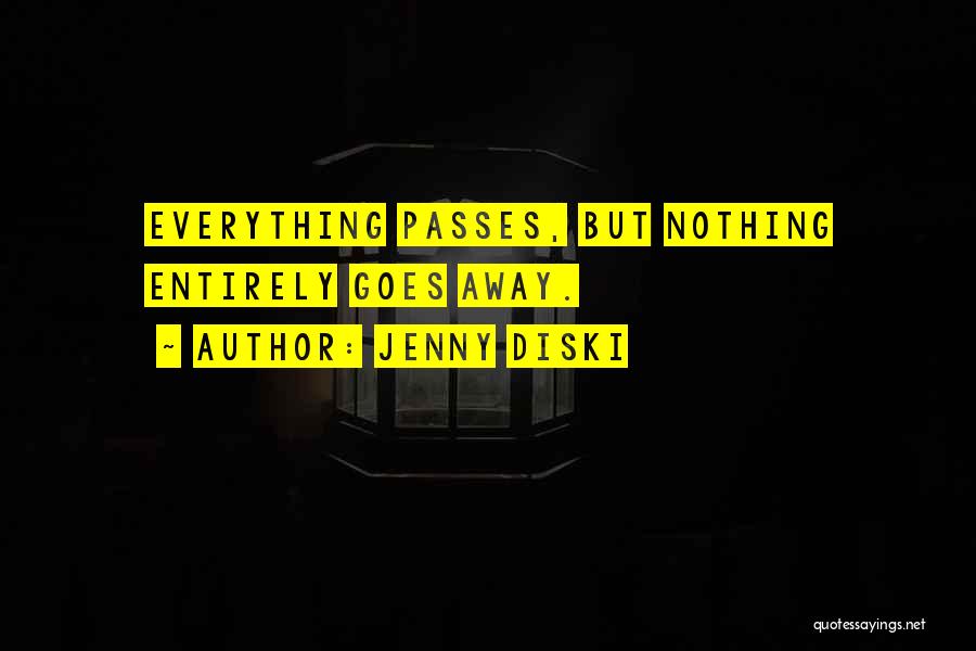 Jenny Diski Quotes: Everything Passes, But Nothing Entirely Goes Away.