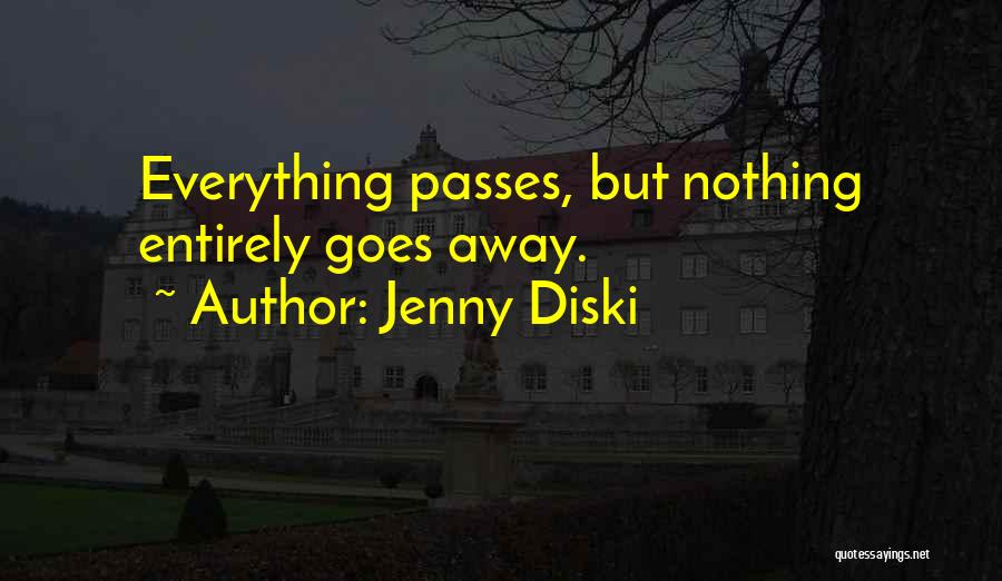 Jenny Diski Quotes: Everything Passes, But Nothing Entirely Goes Away.
