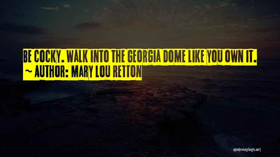 Mary Lou Retton Quotes: Be Cocky. Walk Into The Georgia Dome Like You Own It.