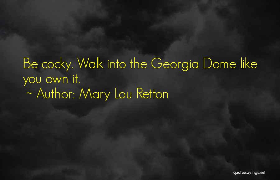 Mary Lou Retton Quotes: Be Cocky. Walk Into The Georgia Dome Like You Own It.
