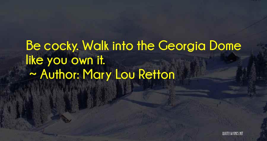 Mary Lou Retton Quotes: Be Cocky. Walk Into The Georgia Dome Like You Own It.