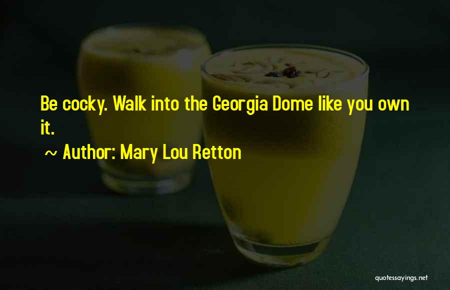 Mary Lou Retton Quotes: Be Cocky. Walk Into The Georgia Dome Like You Own It.