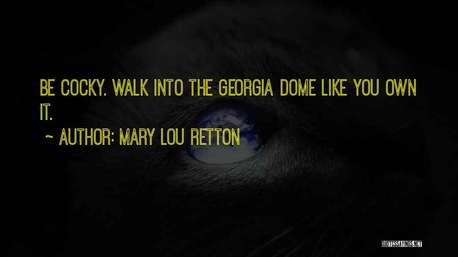 Mary Lou Retton Quotes: Be Cocky. Walk Into The Georgia Dome Like You Own It.