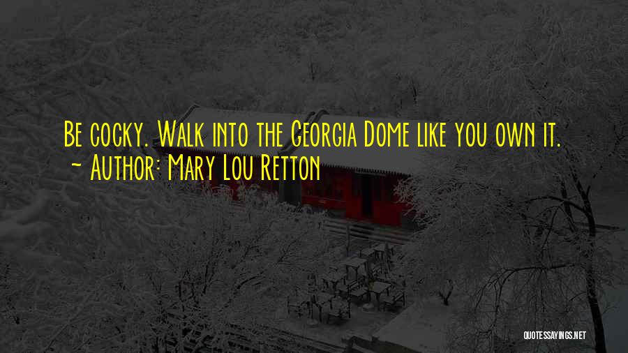 Mary Lou Retton Quotes: Be Cocky. Walk Into The Georgia Dome Like You Own It.