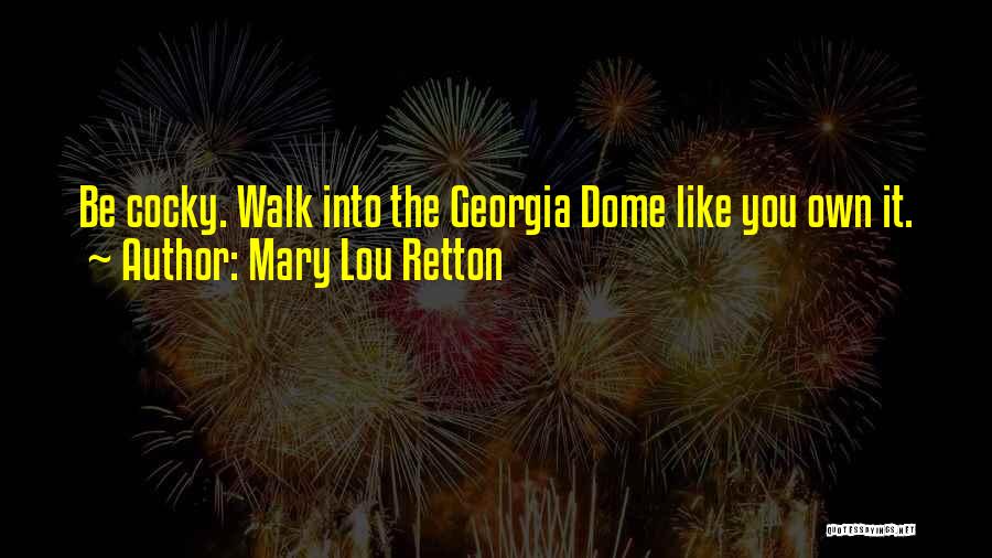 Mary Lou Retton Quotes: Be Cocky. Walk Into The Georgia Dome Like You Own It.