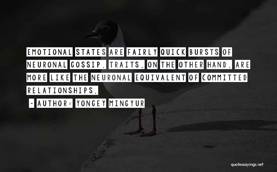 Yongey Mingyur Quotes: Emotional States Are Fairly Quick Bursts Of Neuronal Gossip. Traits, On The Other Hand, Are More Like The Neuronal Equivalent