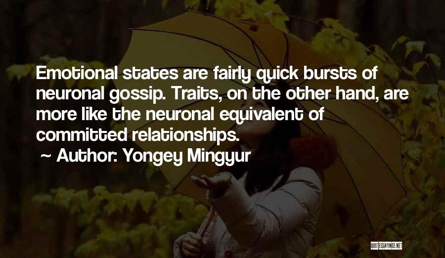 Yongey Mingyur Quotes: Emotional States Are Fairly Quick Bursts Of Neuronal Gossip. Traits, On The Other Hand, Are More Like The Neuronal Equivalent