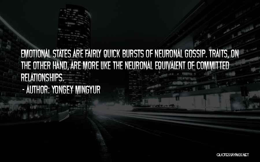 Yongey Mingyur Quotes: Emotional States Are Fairly Quick Bursts Of Neuronal Gossip. Traits, On The Other Hand, Are More Like The Neuronal Equivalent