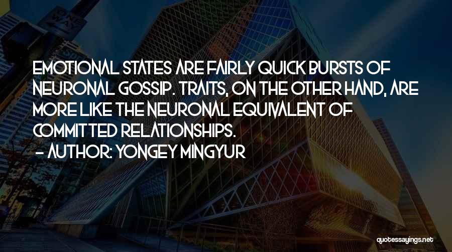 Yongey Mingyur Quotes: Emotional States Are Fairly Quick Bursts Of Neuronal Gossip. Traits, On The Other Hand, Are More Like The Neuronal Equivalent