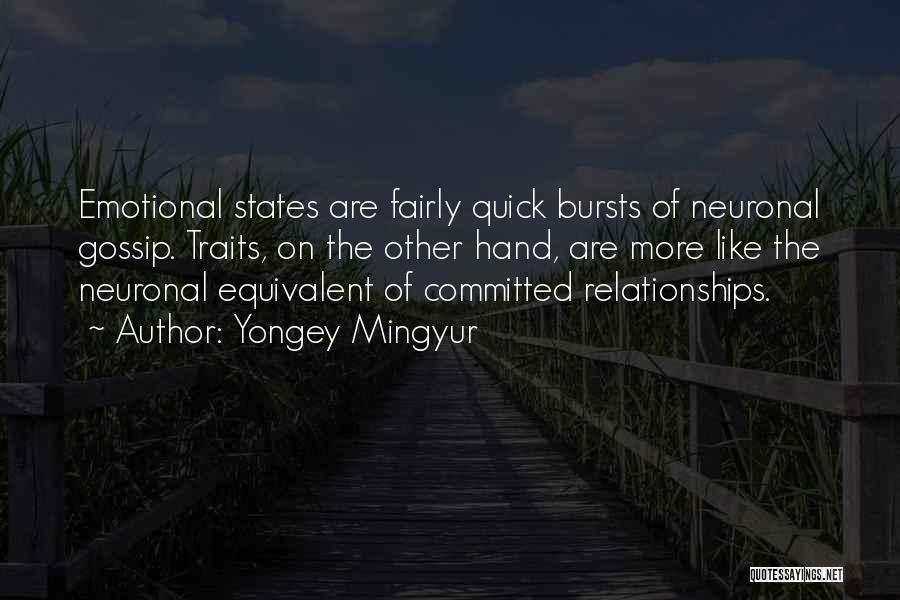 Yongey Mingyur Quotes: Emotional States Are Fairly Quick Bursts Of Neuronal Gossip. Traits, On The Other Hand, Are More Like The Neuronal Equivalent